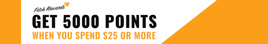 Fetch rewards. Get 5,000 points when you spend $25 or more.