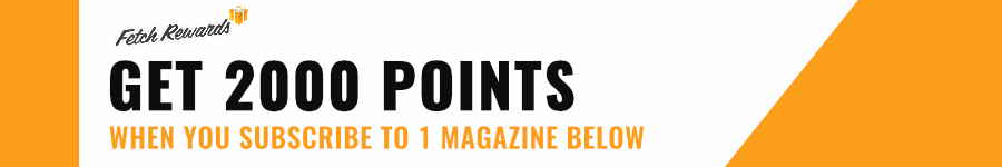 Fetch Rewards. Get 2,000 points when you purchase one magazine