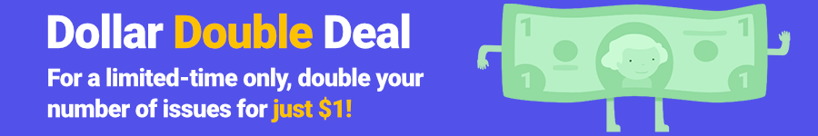 Shop Our Dollar Double Deal - Double Your Issues for Just $1 More!