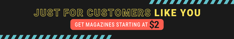 Just for Customers Like You. Get Magazines Starting at Two Dollars!